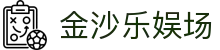 金沙乐娱场官方APP下载-官方网站